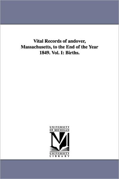 Cover for Andover (Mass ). · Vital Records of Andover, Massachusetts, to the End of the Year 1849. Vol. I: Births. (Topsfield Historical Society, Topsfield, Mass. Vital Records) (Paperback Book) (2006)