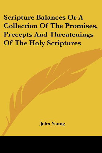 Scripture Balances or a Collection of the Promises, Precepts and Threatenings of the Holy Scriptures - John Young - Kirjat - Kessinger Publishing, LLC - 9781430452201 - keskiviikko 17. tammikuuta 2007