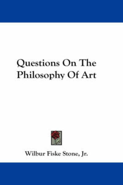 Cover for Stone, Wilbur Fiske, Jr. · Questions on the Philosophy of Art (Paperback Book) (2007)