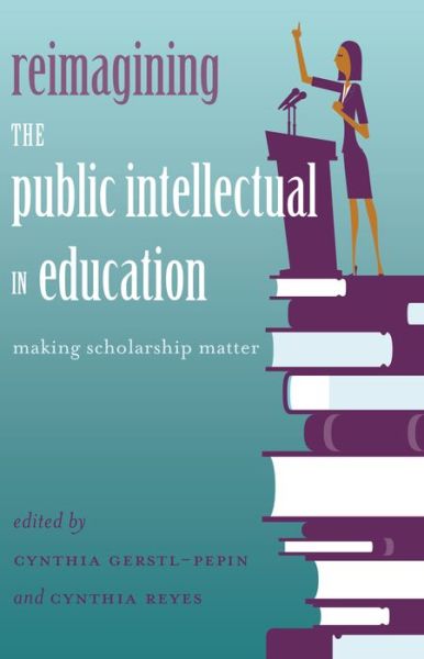 Cover for Reimagining the Public Intellectual in Education: Making Scholarship Matter - Counterpoints (Paperback Book) [New edition] (2015)