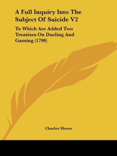 Cover for Charles Moore · A Full Inquiry into the Subject of Suicide V2: to Which Are Added Two Treatises on Dueling and Gaming (1790) (Paperback Book) (2008)