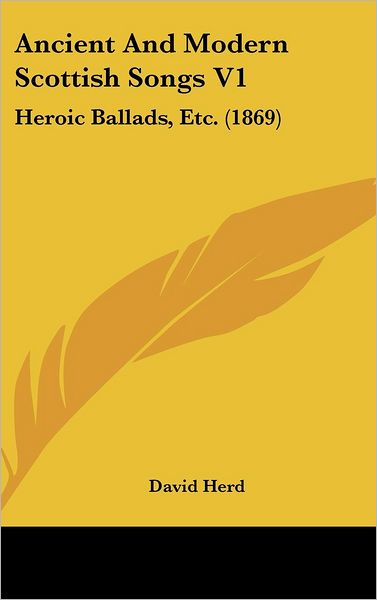 Cover for David Herd · Ancient and Modern Scottish Songs V1: Heroic Ballads, Etc. (1869) (Hardcover Book) (2008)