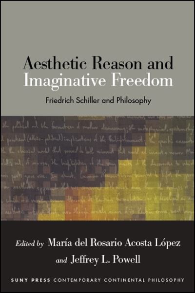 Cover for María del Rosario Acosta López · Aesthetic Reason and Imaginative Freedom: Friedrich Schiller and Philosophy - SUNY series in Contemporary Continental Philosophy (Paperback Book) (2019)
