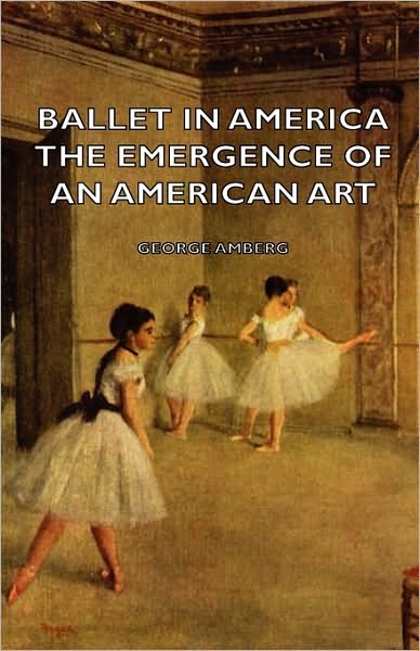 Cover for George Amberg · Ballet in America - the Emergence of an American Art (Hardcover Book) (2008)