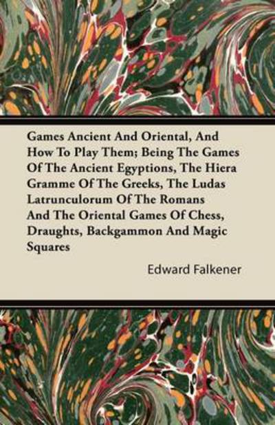 Cover for Edward Falkener · Games Ancient and Oriental, and How to Play Them; Being the Games of the Ancient Egyptions, the Hiera Gramme of the Greeks, the Ludas Latrunculorum of (Taschenbuch) (2011)