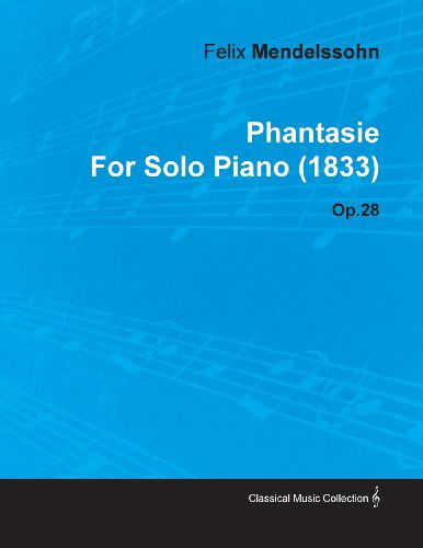 Phantasie by Felix Mendelssohn for Solo Piano (1833) Op.28 - Felix Mendelssohn - Böcker - Mitchell Press - 9781446516201 - 30 november 2010