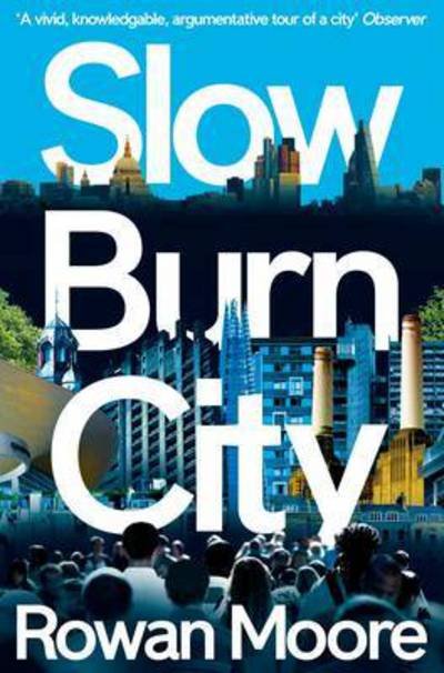 Cover for Rowan Moore · Slow Burn City: London in the Twenty-First Century (Pocketbok) [Main Market Ed. edition] (2017)