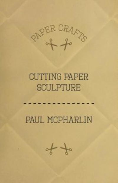 Cutting Paper Sculpture - Paul Mcpharlin - Books - Ditzion Press - 9781447423201 - August 12, 2011