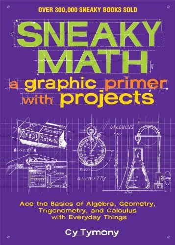 Cover for Cy Tymony · Sneaky Math: a Graphic Primer with Projects: Ace the Basics of Algebra, Geometry, Trigonometry, and Calculus with Everyday Things (Taschenbuch) (2014)