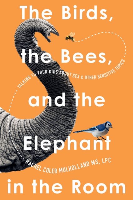 Rachel Coler Mulholland · The Birds, the Bees, and the Elephant in the Room: Talking to Your Kids About Sex and Other Sensitive Topics (Taschenbuch) [UK edition] (2024)