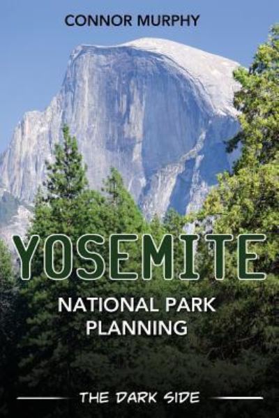 Yosemite National Park Planning: The Dark Side - Connor Murphy MR Murphy - Livros - Ebookit.com - 9781456627201 - 22 de agosto de 2016