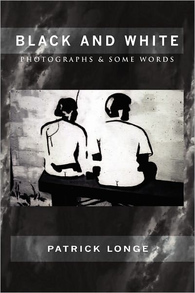 Cover for Patrick Longe · Black and White: Photographs &amp; Some Words (Paperback Book) (2011)