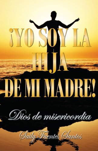 Cover for Saily Fuentes Santos · ¡yo Soy La Hija De Mi Madre!: Dios De Misericordia (Paperback Bog) [Spanish edition] (2011)