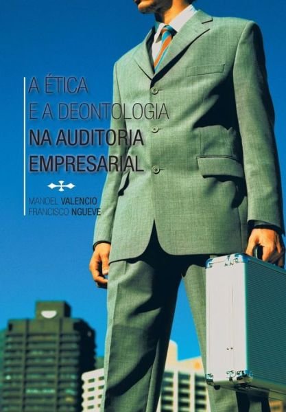 A Etica E a Deontologia Na Auditoria Empresarial - Manoel Valencio - Livros - Palibrio - 9781463375201 - 25 de janeiro de 2014