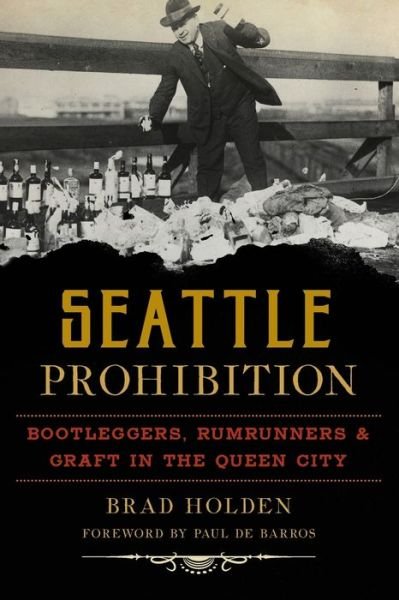 Cover for Brad Holden · Seattle Prohibition : Bootleggers, Rumrunners and Graft in the Queen City (Taschenbuch) (2019)