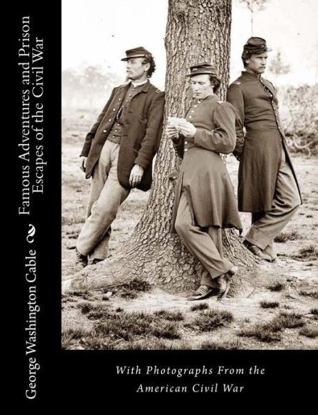 Cover for George Washington Cable · Famous Adventures and Prison Escapes of the Civil War: with Photographs from the American Civil War (Paperback Bog) (2011)