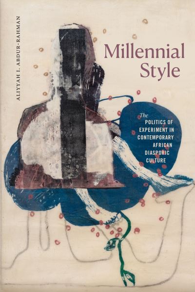 Cover for Aliyyah I. Abdur-Rahman · Millennial Style: The Politics of Experiment in Contemporary African Diasporic Culture (Paperback Book) (2024)