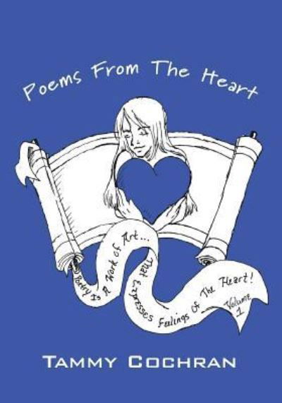 Poems From The Heart: Poetry is a work of art that expresses feelings of the heart! - Tammy Cochran - Bøker - Outskirts Press - 9781478762201 - 21. oktober 2015