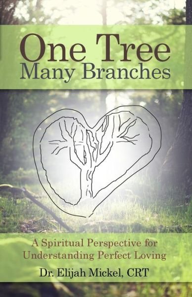 Cover for Elijah Mickel · One Tree Many Branches A Spiritual Perspective for Understanding Perfect Loving (Pocketbok) (2020)