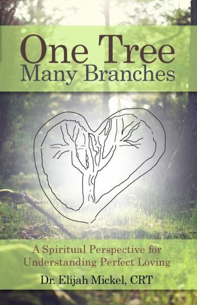 One Tree Many Branches A Spiritual Perspective for Understanding Perfect Loving - Elijah Mickel - Books - Dorrance Pub Co - 9781480994201 - January 21, 2020