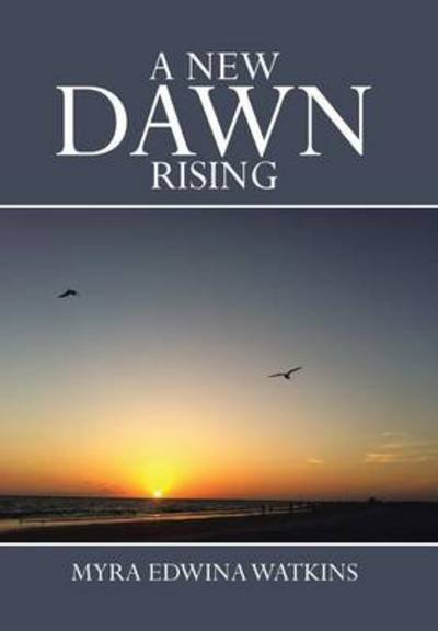 Cover for Myra Edwina Watkins · A New Dawn Rising (Innbunden bok) (2013)