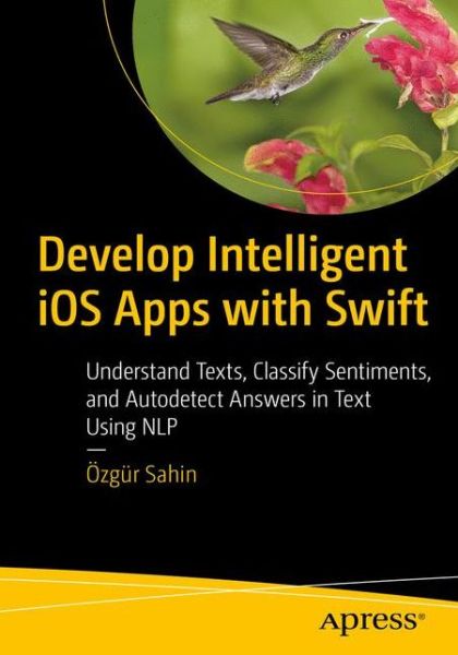 Cover for OEzgur Sahin · Develop Intelligent iOS Apps with Swift: Understand Texts, Classify Sentiments, and Autodetect Answers in Text Using NLP (Paperback Book) [1st edition] (2020)