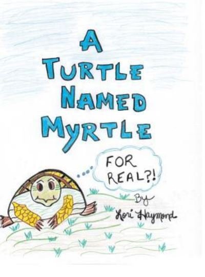 Cover for Lori Haymond · A Turtle Named Myrtle (For Real?!) (Hardcover Book) (2015)
