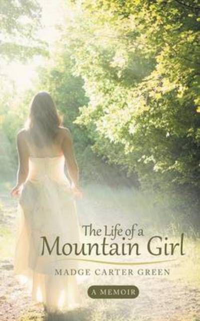 Cover for Madge Carter Green · The Life of a Mountain Girl: a Memoir (Paperback Book) (2014)