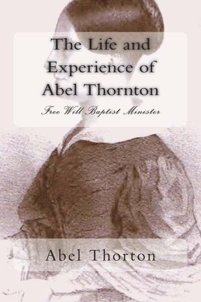 Cover for Rev Abel Thorton · The Life and Experience of Abel Thornton: Free Will Baptist Minister (Paperback Book) (2013)