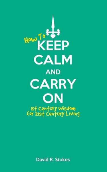 Cover for David R Stokes · How to Keep Calm and Carry On: 1st Century Wisdom for 21st Century Living (Paperback Book) (2014)