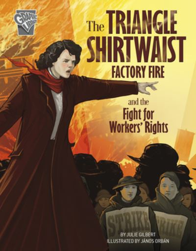 Cover for Julie Kathleen Gilbert · The Triangle Shirtwaist Factory Fire and the Fight for Workers' Rights (Hardcover Book) (2020)