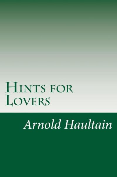 Hints for Lovers - Arnold Haultain - Books - Createspace - 9781497514201 - April 1, 2014