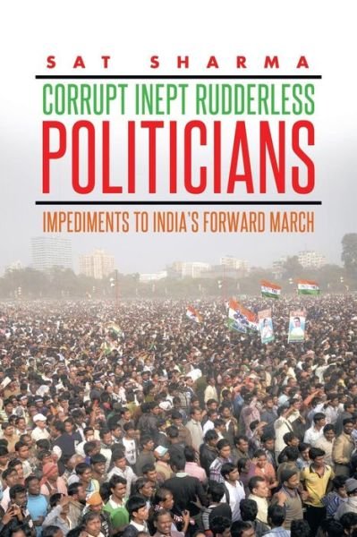 Cover for Sat Sharma · Corrupt Inept Rudderless Politicians: Impediments to India's Forward March (Paperback Bog) (2014)
