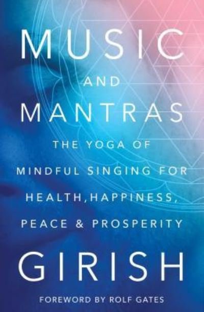 Music and Mantras: The Yoga of Mindful Singing for Health, Happiness, Peace & Prosperity - Girish - Livros - Atria/Enliven Books - 9781501112201 - 4 de outubro de 2016