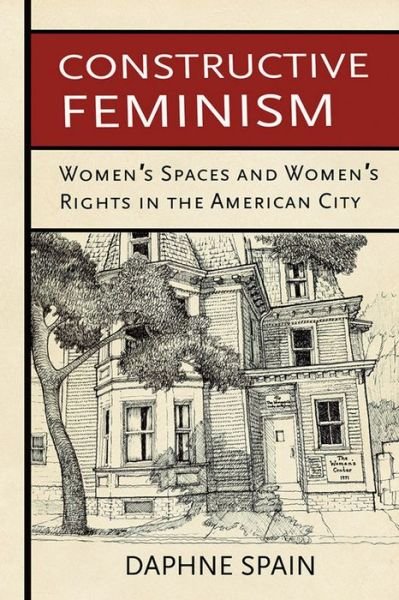 Daphne Spain · Constructive Feminism: Women's Spaces and Women's Rights in the American City (Taschenbuch) (2016)