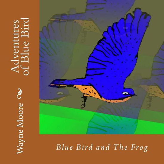 Cover for Wayne Moore · Adventures of Blue Bird: Blue Bird and the Frog (Pocketbok) (2014)