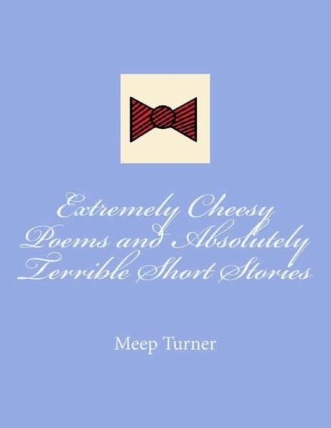 Cover for Meep Turner · Extremely Cheesy Poems and Absolutely Terrible Short Stories (Paperback Book) (2014)