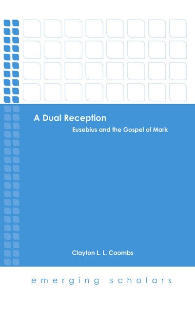 Clayton Coombs · A Dual Reception: Eusebius and the Gospel of Mark - Emerging Scholars (Hardcover Book) (2016)