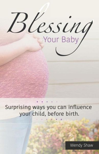 Cover for Wendy Shaw · Blessing Your Baby: Suprising Ways You Can Influence Your Child, Before Birth (Taschenbuch) (2015)