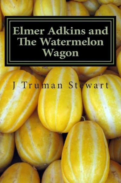J Truman Stewart · Elmer Adkins and The Watermelon Wagon (Paperback Bog) (2015)