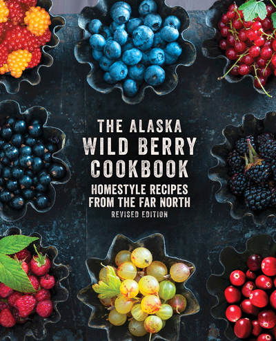Cover for Alaska Northwest Books · The Alaska Wild Berry Cookbook: Homestyle Recipes from the Far North, Revised Edition (Hardcover Book) (2018)