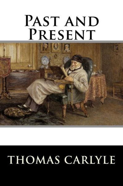 Past and Present - Thomas Carlyle - Livros - Createspace - 9781517375201 - 15 de setembro de 2015
