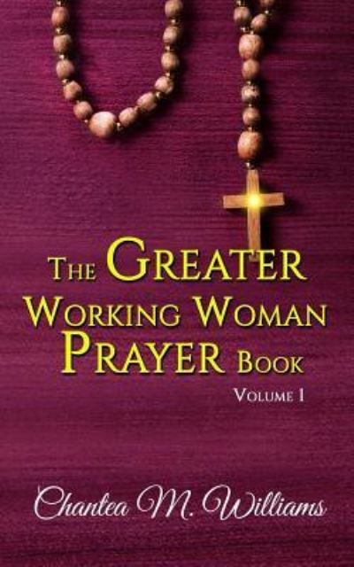 Cover for Chantea M Williams · The Greater Working Woman Prayer Book (Paperback Book) (2015)