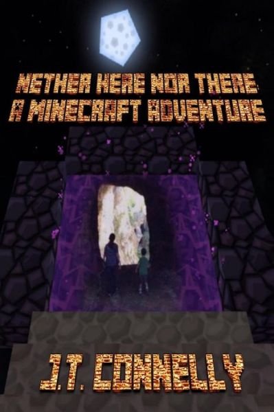 Cover for J T Connelly · Nether Here Nor There : A Minecraft Adventure (Paperback Book) (2015)