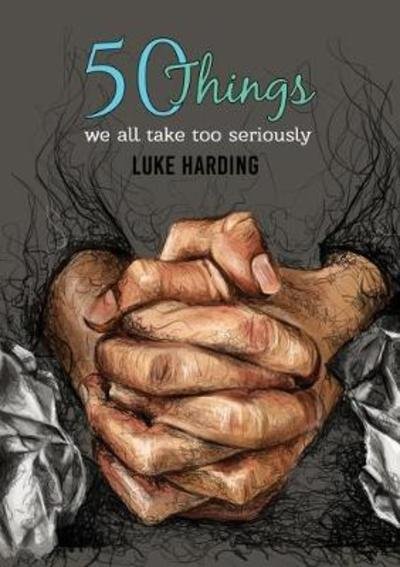 Cover for Luke Harding · 50 things we all take too seriously (Paperback Bog) (2018)