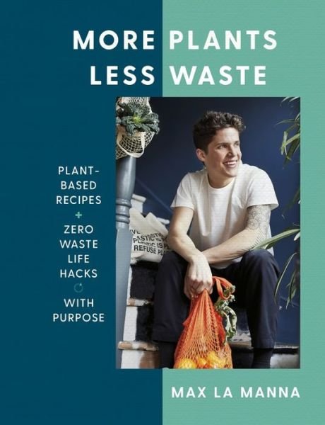 Cover for Max La Manna · More Plants Less Waste: Plant-based Recipes + Zero Waste Life Hacks with Purpose (Hardcover Book) (2019)