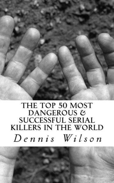 Cover for Dennis Wilson · The Top 50 Most Dangerous &amp; Successful Serial Killers in the World (Paperback Book) (2016)