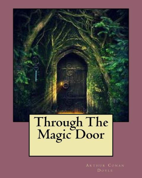 Through The Magic Door - Sir Arthur Conan Doyle - Kirjat - Createspace Independent Publishing Platf - 9781535249201 - perjantai 12. heinäkuuta 1907