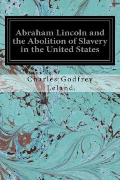 Cover for Charles Godfrey Leland · Abraham Lincoln and the Abolition of Slavery in the United States (Paperback Bog) (2016)