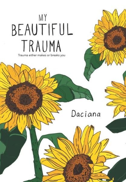 Cover for Daciana · My Beautiful Trauma: Trauma Can Either Make or Break You (Inbunden Bok) (2018)
